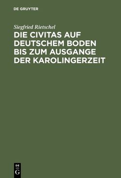 Die Civitas auf deutschem Boden bis zum Ausgange der Karolingerzeit von Rietschel,  Siegfried