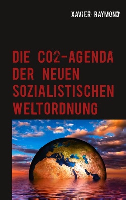 Die CO2-Agenda der neuen sozialistischen Weltordnung von Raymond,  Xavier