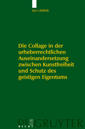 Die Collage in der urheberrechtlichen Auseinandersetzung zwischen Kunstfreiheit und Schutz des geistigen Eigentums von Czernik,  Ilja