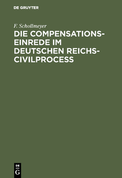 Die Compensationseinrede im Deutschen Reichs-Civilproceß von Schollmeyer,  F.