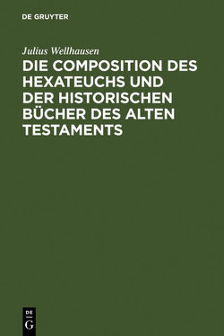 Die Composition des Hexateuchs und der historischen Bücher des Alten Testaments von Wellhausen,  Julius