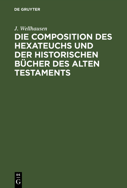 Die Composition des Hexateuchs und der historischen Bücher des Alten Testaments von Wellhausen,  J.