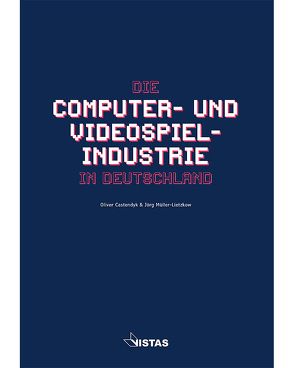 Die Computer- und Videospielindustrie in Deutschland von Castendyk,  Oliver, Müller-Lietzkow,  Jörg