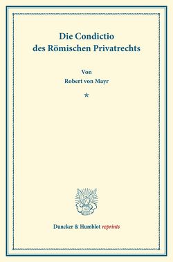 Die Condictio des Römischen Privatrechts. von Mayr,  Robert von