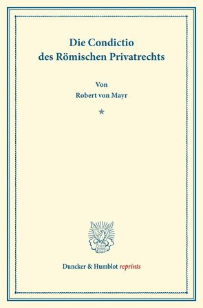 Die Condictio des Römischen Privatrechts. von Mayr,  Robert von