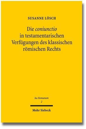 Die coniunctio in testamentarischen Verfügungen des klassischen römischen Rechts von Lösch,  Susanne