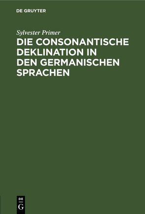 Die consonantische Deklination in den germanischen Sprachen von Primer,  Sylvester