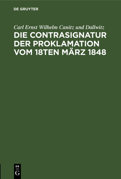 Die Contrasignatur der Proklamation vom 18ten März 1848 von Canitz und Dallwitz,  Carl Ernst Wilhelm