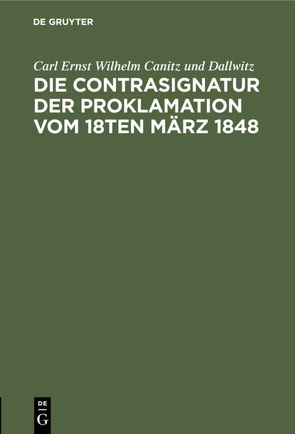 Die Contrasignatur der Proklamation vom 18ten März 1848 von Canitz und Dallwitz,  Carl Ernst Wilhelm