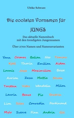 Die coolsten Vornamen für Jungs – Das aktuelle Namenbuch mit den trendigsten Jungennamen von Schwarz,  Ulrike