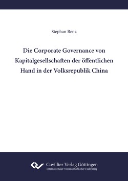 Die Corporate Governance von Kapitalgesellschaften der öffentlichen Hand in der Volksrepublik China von Benz,  Stephan