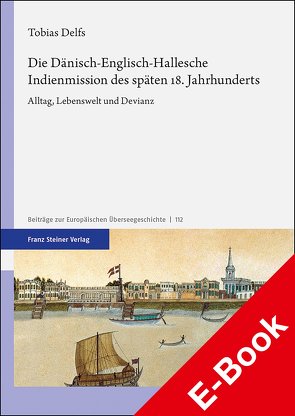 Die Dänisch-Englisch-Hallesche Indienmission des späten 18. Jahrhunderts von Delfs,  Tobias