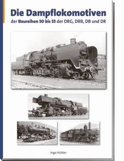 Die Dampflokomotiven der Baureihen 50 bis 53 der DRG, DRB, DR und DB von Hütter,  Ingo
