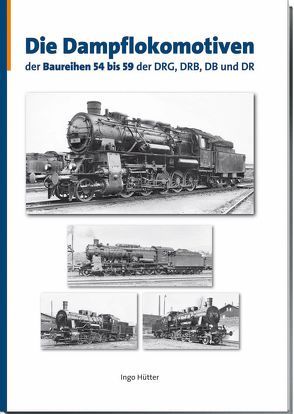 Die Dampflokomotiven der Baureihen 54 bis 59 der DRG, DRB, DB und DR von Hütter,  Ingo