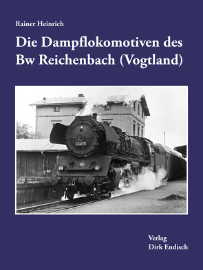 Die Dampflokomotiven des Bw Reichenbach (Vogtland) von Heinrich,  Rainer
