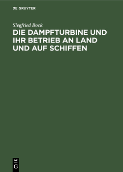 Die Dampfturbine und ihr Betrieb an Land und auf Schiffen von Bock,  Siegfried