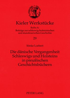 Die dänische Vergangenheit Schleswigs und Holsteins in preußischen Geschichtsbüchern von Loebert,  Sönke