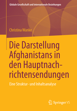 Die Darstellung Afghanistans in den Hauptnachrichtensendungen von Wanke,  Christina