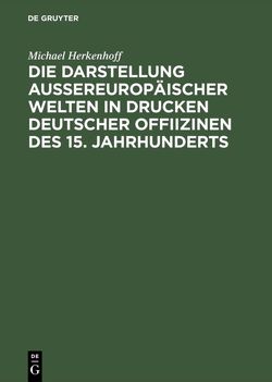 Die Darstellung aussereuropäischer Welten in Drucken deutscher Offiizinen des 15. Jahrhunderts von Herkenhoff,  Michael