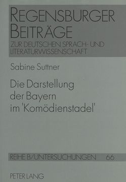Die Darstellung der Bayern im «Komödienstadel» von Suttner,  Sabine