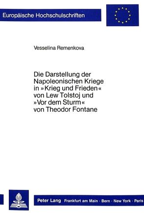 Die Darstellung der Napoleonischen Kriege in «Krieg und Frieden» von Lew Tolstoj und «Vor dem Sturm» von Theodor Fontane von Remenkova,  Vesselina