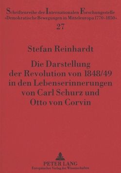 Die Darstellung der Revolution von 1848/49 in den Lebenserinnerungen von Carl Schurz und Otto von Corvin von Reinhardt,  Stefan