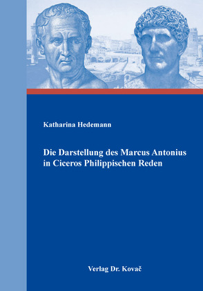 Die Darstellung des Marcus Antonius in Ciceros Philippischen Reden von Hedemann,  Katharina