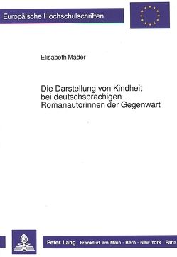 Die Darstellung von Kindheit bei deutschsprachigen Romanautorinnen der Gegenwart von Mader,  Elisabeth