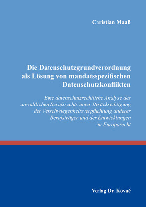 Die Datenschutzgrundverordnung als Lösung von mandatsspezifischen Datenschutzkonflikten von Maaß,  Christian