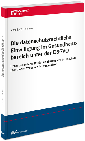 Die datenschutzrechtliche Einwilligung im Gesundheitsbereich unter der DSGVO von Hoffmann,  Anna-Lena