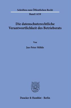 Die datenschutzrechtliche Verantwortlichkeit des Betriebsrats. von Möhle,  Jan-Peter