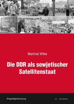 Die DDR als sowjetischer Satellitenstaat von Karner,  Stefan, Klausmeier,  Axel, Mählert,  Ulrich, Ruggenthaler,  Peter, Wilke,  Manfred