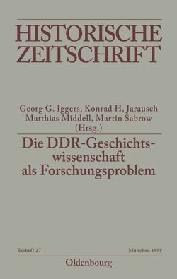 Die DDR-Geschichtswissenschaft als Forschungsproblem von Iggers,  Georg G, Jarausch,  Konrad, Middell,  Matthias, Sabrow,  Martin