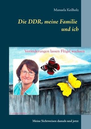 Die DDR, meine Familie und ich von Keilholz,  Manuela