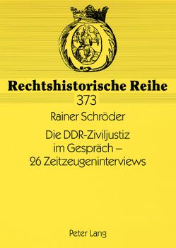 Die DDR-Ziviljustiz im Gespräch – 26 Zeitzeugeninterviews von Schroeder,  Rainer