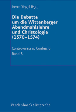 Die Debatte um die Wittenberger Abendmahlslehre und Christologie (1570–1574) von Dingel,  Irene, Hund,  Johannes, Jürgens,  Henning, Schneider,  Hans-Otto