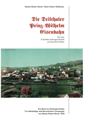Die Deilthaler Prinz-Wilhelm-Eisenbahn von Busch,  Johann Rainer, Deilmann,  Hans Günter