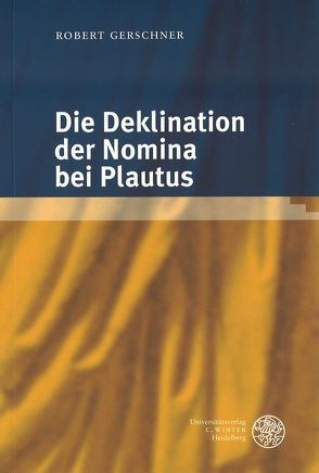 Die Deklination der Nomina bei Plautus von Gerschner,  Robert