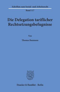 Die Delegation tariflicher Rechtsetzungsbefugnisse. von Baumann,  Thomas