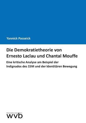 Die Demokratietheorie von Ernesto Laclau und Chantal Mouffe von Passeick,  Yannick