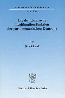 Die demokratische Legitimationsfunktion der parlamentarischen Kontrolle. von Schmidt,  Jörg