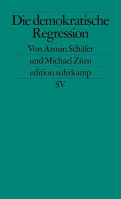 Die demokratische Regression von Schäfer,  Armin, Zürn,  Michael