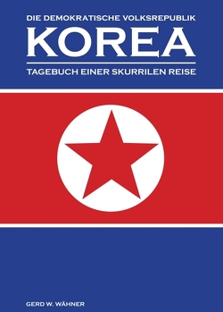 Die Demokratische Volksrepublik KOREA von Wähner,  Gerd W.