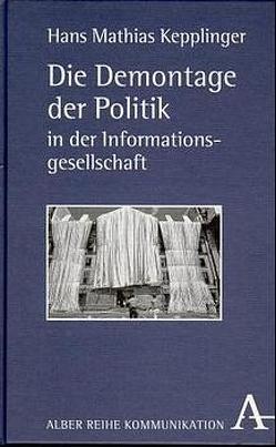 Die Demontage der Politik in der Informationsgesellschaft von Kepplinger,  Hans M