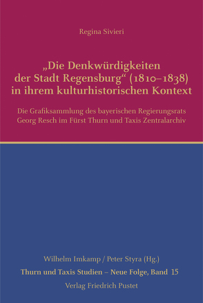 „Die Denkwürdigkeiten der Stadt Regensburg“ (1810–1838) in ihrem kulturhistorischen Kontext von Sivieri,  Regina