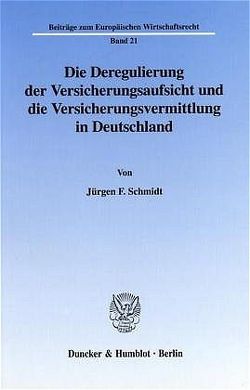 Die Deregulierung der Versicherungsaufsicht und die Versicherungsvermittlung in Deutschland. von Schmidt,  Jürgen F.