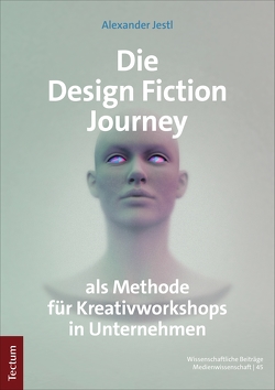 Die Design Fiction Journey als Methode für Kreativworkshops in Unternehmen von Jestl,  Alexander
