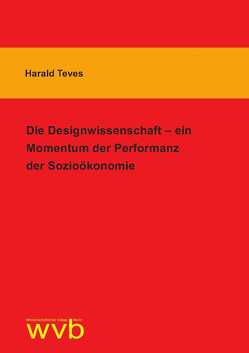 Die Designwissenschaft – ein Momentum der Performanz der Sozioökonomie von Teves,  Harald