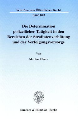 Die Determination polizeilicher Tätigkeit in den Bereichen der Straftatenverhütung und der Verfolgungsvorsorge. von Albers,  Marion