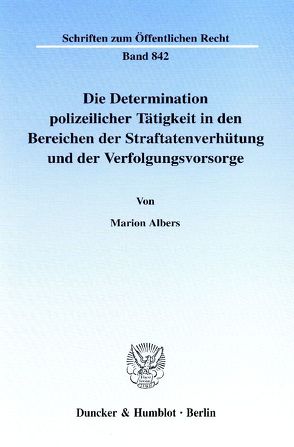 Die Determination polizeilicher Tätigkeit in den Bereichen der Straftatenverhütung und der Verfolgungsvorsorge. von Albers,  Marion